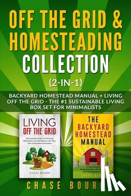 Bourn, Chase - Off the Grid & Homesteading Collection (2-in-1): Backyard Homestead Manual + Living Off the Grid - The #1 Sustainable Living Box Set for Minimalists