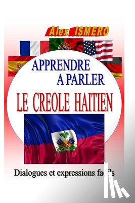 Ismero, Alex - Apprendre a Parler Le Creole Haitien: Dialogues et expressions facils