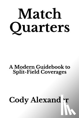 Alexander, Cody - Match Quarters: A Modern Guidebook to Split-Field Coverages