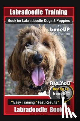 Kane, Karen Douglas - Labradoodle Training Book for Labradoodle Dogs & Puppies By BoneUP DOG Training, Are You Ready to Bone Up? Easy Training * Fast Results, Labradoodle B