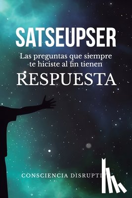 Disruptiva, Consciencia - Satseupser: Las preguntas que SIEMPRE te hiciste al fin tienen RESPUESTA