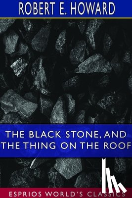 Howard, Robert E - The Black Stone, and The Thing on the Roof (Esprios Classics)