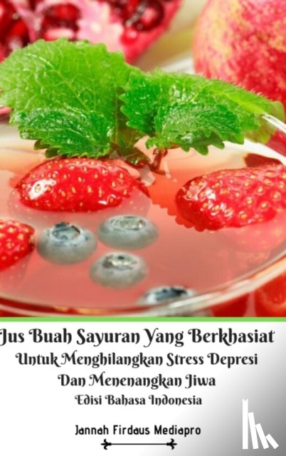 Mediapro, Jannah Firdaus - Jus Buah Sayuran Yang Berkhasiat Untuk Menghilangkan Stress Depresi Dan Menenangkan Jiwa Hardcover Version