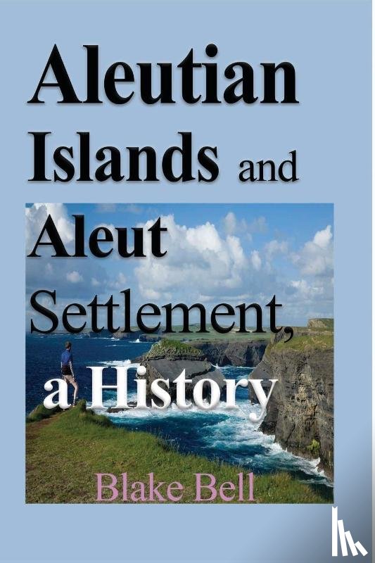 Bell, Blake - Aleutian Islands and Aleut Settlement, a History