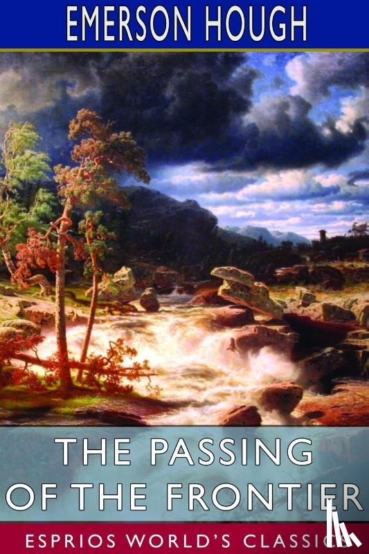 Hough, Emerson - The Passing of the Frontier (Esprios Classics)