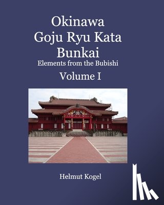 Kogel, Helmut - Okinawa Goju Ryu Kata Bunkai Volume 1