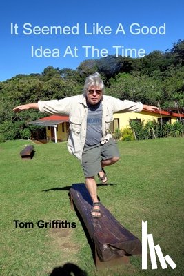 Griffiths, Tom - It Seemed Like a Good Idea at the Time