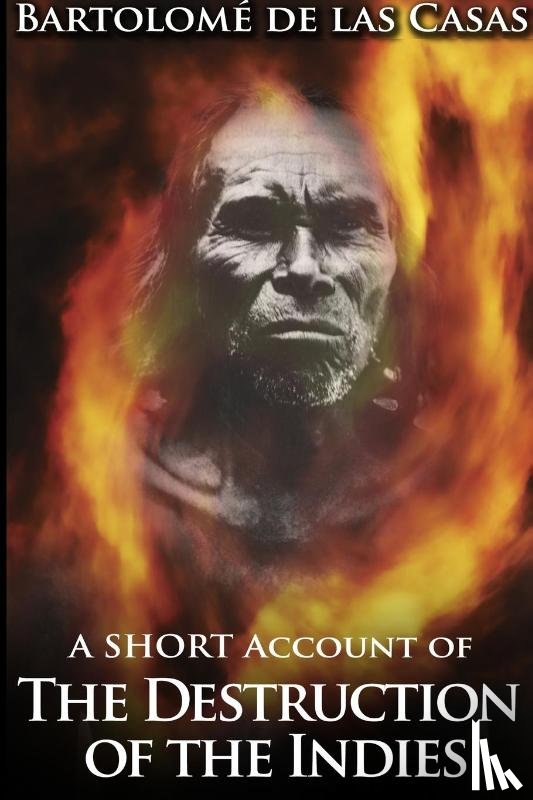 Casas, Bartolome De Las - A Short Account of the Destruction of the Indies