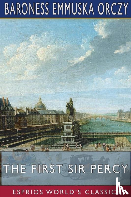 Orczy, Baroness Emmuska - The First Sir Percy (Esprios Classics)