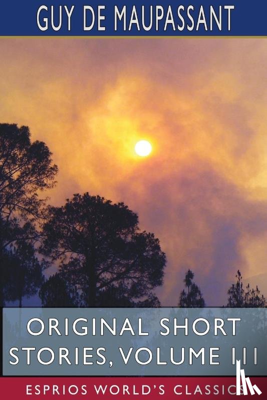 Maupassant, Guy De - Original Short Stories, Volume III (Esprios Classics)