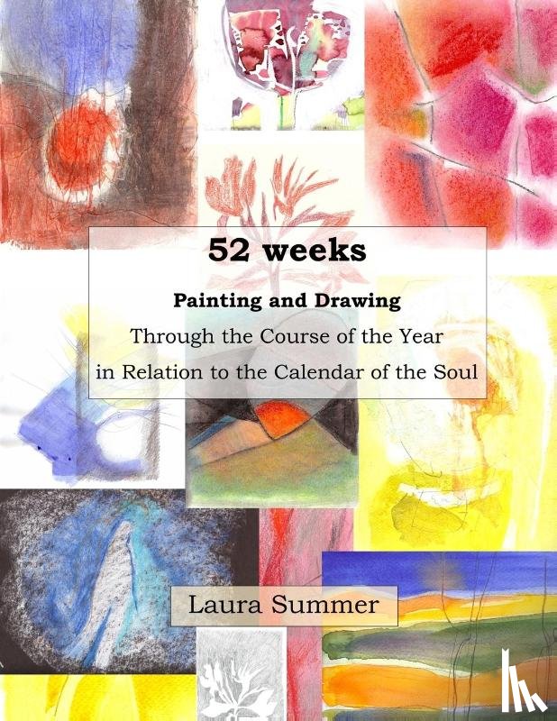 Summer, Laura - 52 weeks Painting and Drawing Through the Course of the Year In Relation to the Calendar of the Soul