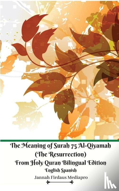 Mediapro, Jannah Firdaus - The Meaning of Surah 75 Al-Qiyamah (The Resurrection) From Holy Quran Bilingual Edition English Spanish