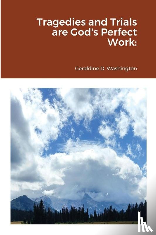 Washington, Geraldine - Tragedies and Trials are God's Perfect Work