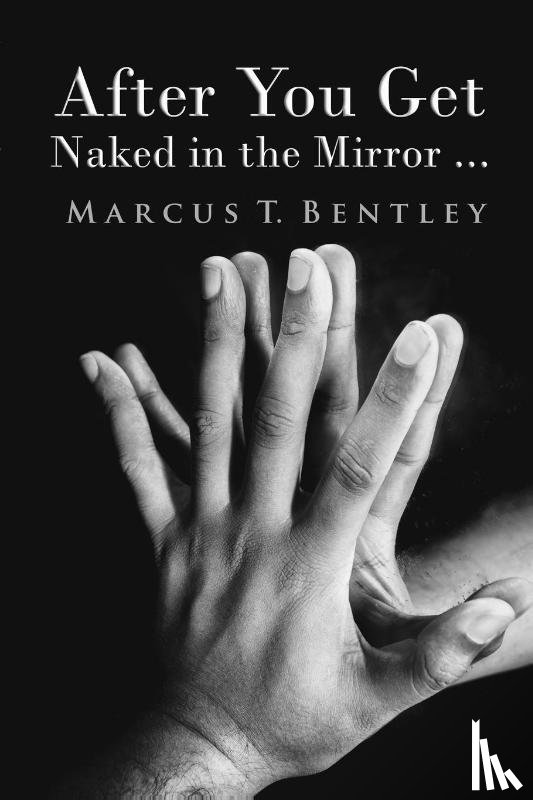 Bentley, Marcus T - After You Get Naked in The Mirror...