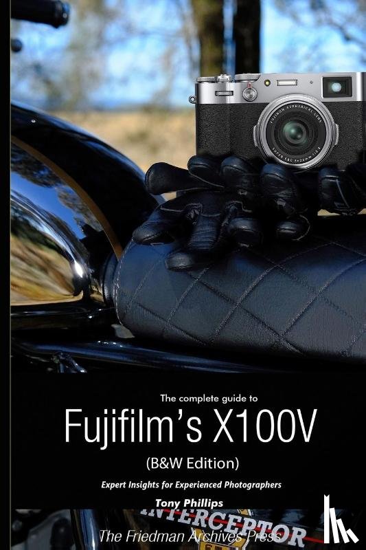 Phillips, Tony - The Complete Guide to Fujifilm's X100V (B&W Edition)