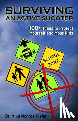 Kiefer, Mike Monroe - Surviving an Active Shooter: 100+ Ideas to Protect Yourself and Your Kids