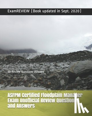 Examreview - ASFPM Certified Floodplain Manager Exam Unofficial Review Questions and Answers: 90 Review Questions included