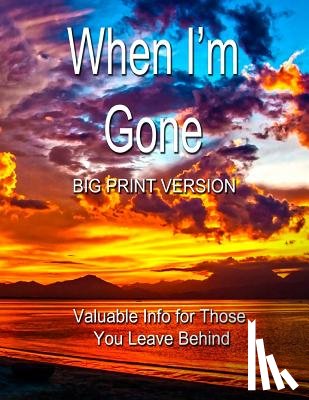 Fairweather, Chris - When I'm Gone (Big Print Version): Valuable Info for Those You Leave Behind