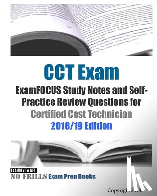 Examreview - CCT Exam ExamFOCUS Study Notes and Self-Practice Review Questions for Certified Cost Technician 2018/19 Edition