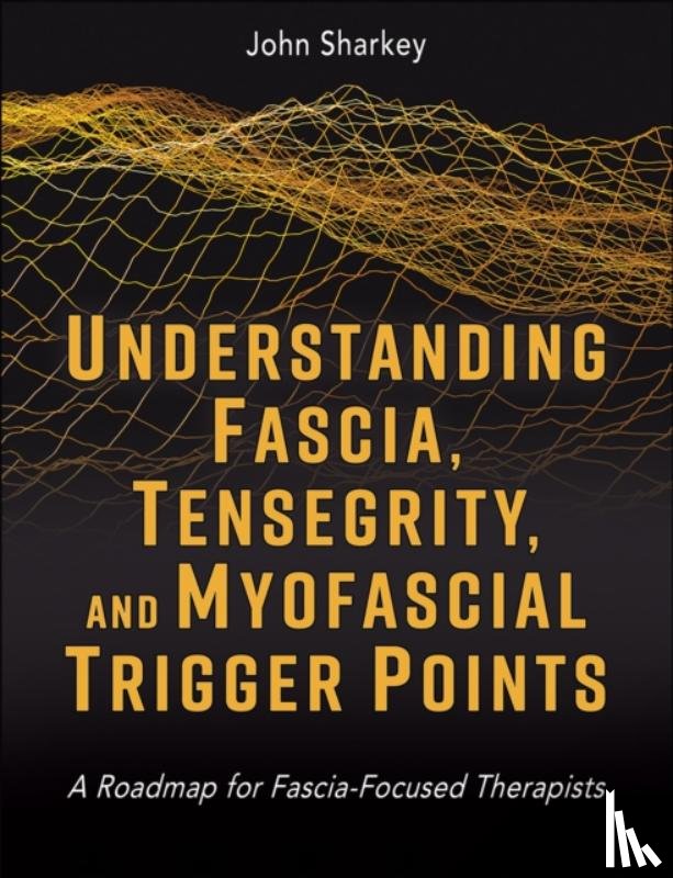 Sharkey, John - Understanding Fascia, Tensegrity, and Myofascial Trigger Points