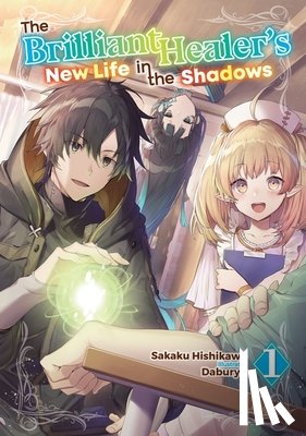 Lima, Camilla, Daburyu, Hishikawa, Sakaku - The Brilliant Healer's New Life in the Shadows: Volume 1 (Light Novel)