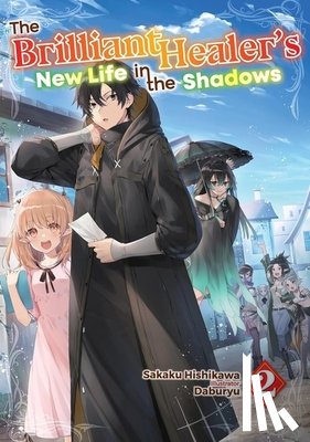 Lima, Camilla, Daburyu, Hishikawa, Sakaku - The Brilliant Healer's New Life in the Shadows: Volume 2 (Light Novel)