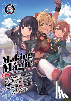 Zachou, Aloha, Vourdon, Berenice, Tetubuta - Making Magic: The Sweet Life of a Witch Who Knows an Infinite MP Loophole: Volume 5 (Light Novel)