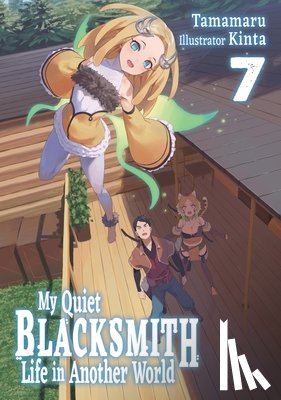 Kinta, Liu, Linda, Tamamaru - My Quiet Blacksmith Life in Another World: Volume 7 (Light Novel)