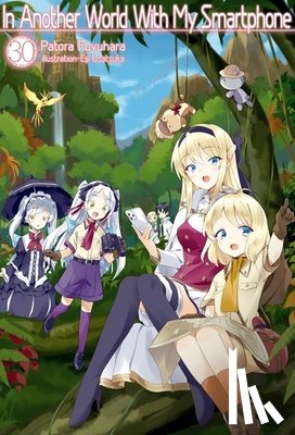 Usatsuka, Eiji, Owen, Kei, Fuyuhara, Patora - In Another World With My Smartphone: Volume 30 (Light Novel)