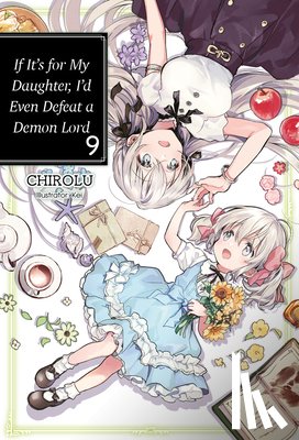 CHIROLU - If It's for My Daughter, I'd Even Defeat a Demon Lord: Volume 9