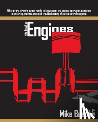 Busch A&p/Ia, Mike - Mike Busch on Engines: What every aircraft owner needs to know about the design, operation, condition monitoring, maintenance and troubleshoo