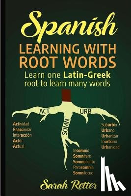 Retter, Sarah - Spanish: Learning with Root Words.: Learn one Latin-Greek root to learn many words. Boost your Spanish vocabulary with Latin and Greek Roots!
