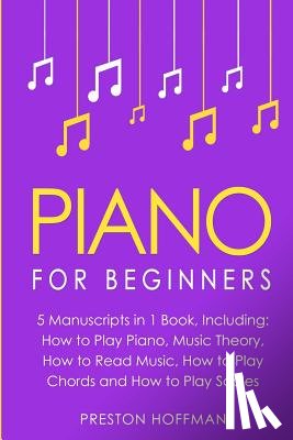 Hoffman, Preston - Piano: For Beginners - Bundle - The Only 5 Books You Need to Learn Piano Fingering, Piano Solo and Piano Comping Today