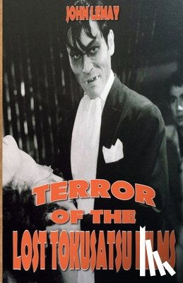 McMahon, Colin - Terror of the Lost Tokusatsu Films: From the Files of The Big Book of Japanese Giant Monster Movies