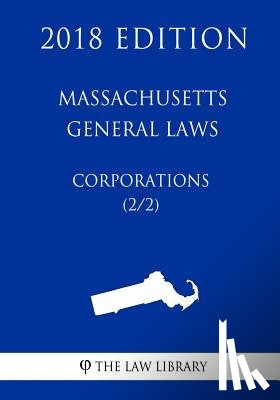 The Law Library - Massachusetts General Laws - Corporations (2/2) (2018 Edition)