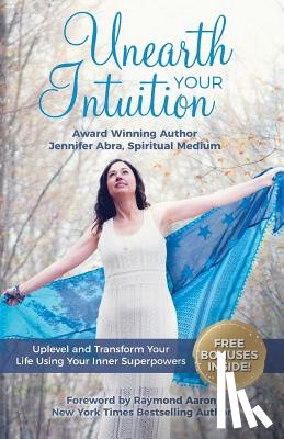 Abra, Jennifer - Unearth Your Intuition: Uplevel and Transform Your Life Using Your Inner Superpowers