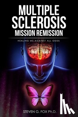 Fox, Steven G. - Multiple Sclerosis Mission Remission: Healing MS Against All Odds