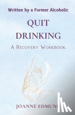 Edmund, Joanne - Quit Drinking: An Inspiring Recovery Workbook by a Former Alcoholic (an Alcohol Addiction Memoirs, Alcohol Recovery Books)