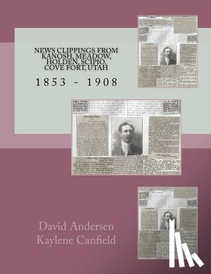 Canfield, Kaylene - News Clippings From Kanosh, Meadow, Holden, Scipio, Cove Fort, Utah: 1853 - 1908