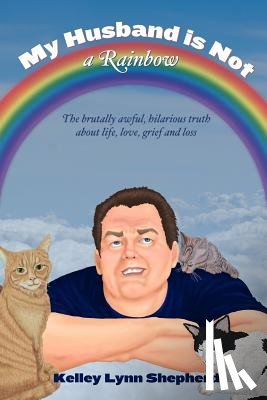 Smith, Kevenn T. - My Husband Is Not a Rainbow: The Brutally Awful, Hilarious Truth About Life, Love, Grief, and Loss