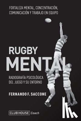 Saccone, Fernando F. - Rugby mental: Radiografía psicológica del juego y su entorno