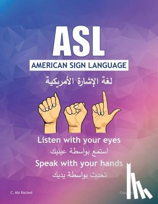 Abi Rached, C. - ASL American Sign Language: Listen with your Eyes Speak with your Hands. English & Arabic version