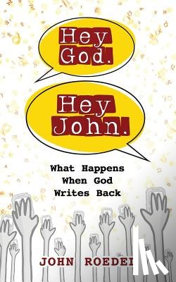Roedel, John - Hey God. Hey John.: What Happens When God Writes Back