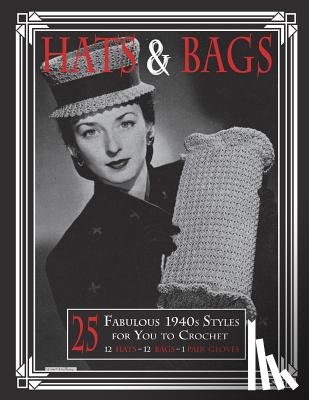 Publishing, Art of the Needle - Hats & Bags: 25 Fabulous 1940s Fashions for You to Crochet