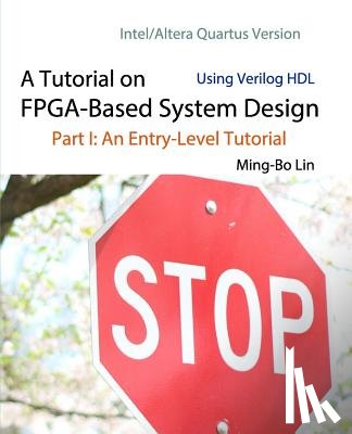 Lin, Ming-Bo - A Tutorial on FPGA-Based System Design Using Verilog HDL: Intel/Altera Quartus Version: Part I: An Entry-Level Tutorial