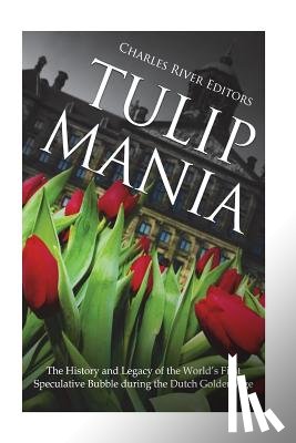 Charles River - Tulip Mania: The History and Legacy of the World's First Speculative Bubble during the Dutch Golden Age
