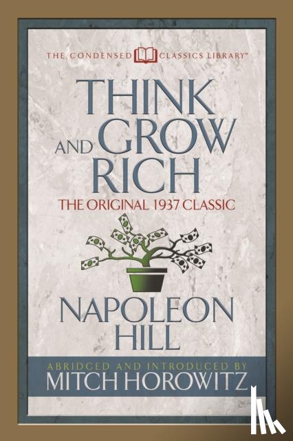Hill, Napoleon, Horowitz, Mitch - Think and Grow Rich (Condensed Classics)