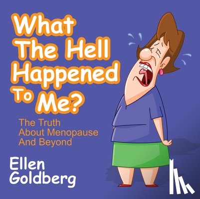 Goldberg, Ellen - What The Hell Happened to Me?: The Truth About Menopause and Beyond