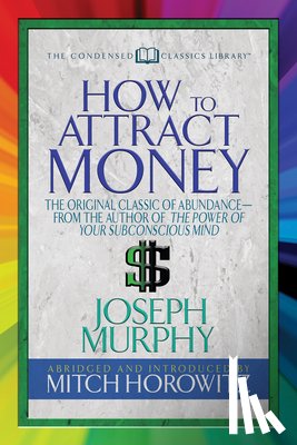 Murphy, Dr. Joseph, Horowitz, Mitch - How to Attract Money (Condensed Classics)