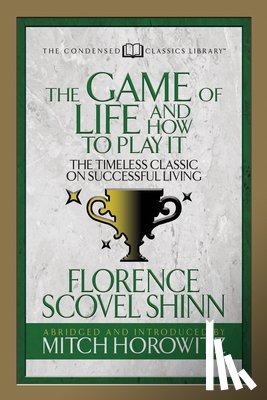 Shinn, Florence Scovel, Horowitz, Mitch - The Game of Life And How to Play it (Condensed Classics)